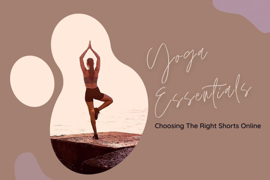 Yoga Essentials Choosing The Right Shorts Online