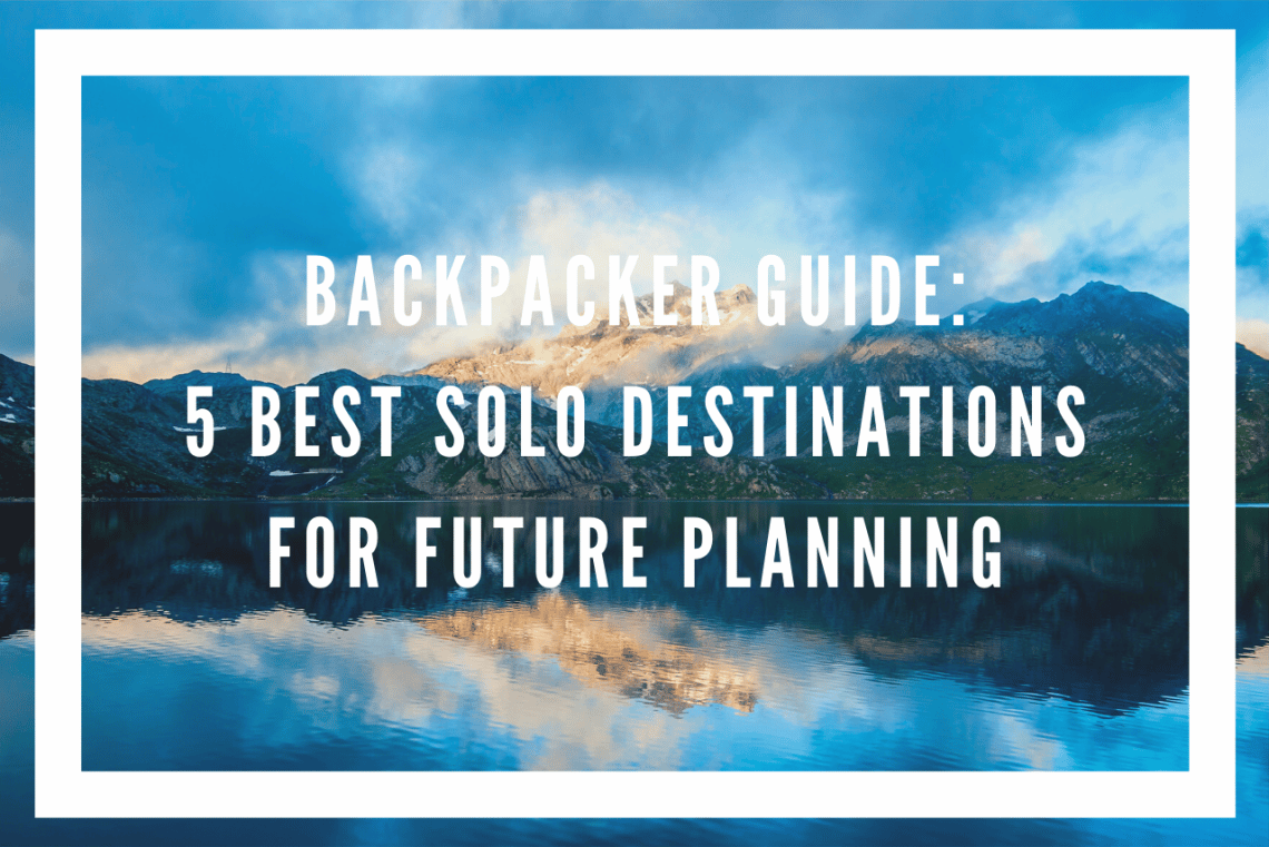 Best Solo Destinations For Backpackers